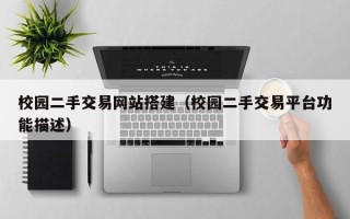 达州校园二手交易网站搭建（校园二手交易平台功能描述）