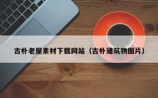 达州古朴老屋素材下载网站（古朴建筑物图片）
