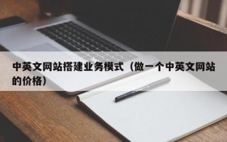 达州中英文网站搭建业务模式（做一个中英文网站的价格）