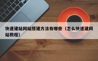 达州快速建站网站搭建方法有哪些（怎么快速建网站教程）